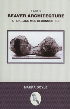 Maura Doyle,
A Guide to Beaver Architecture (2009)